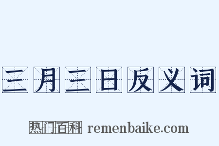三月三日反义词是什么意思的图片
